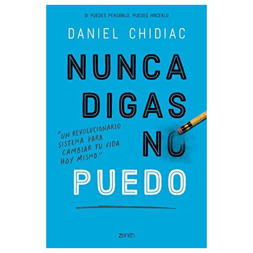 Nunca digas no puedo: Un revolucionario sistema para cambiar tu vida hoy mismo (Autoayuda y superación)