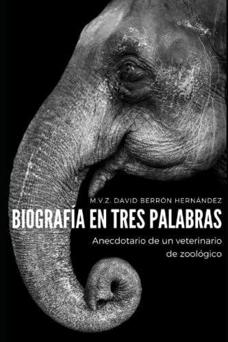 Biografía en Tres Palabras: Anecdotario de un veterinario de zoológico (Spanish Edition)