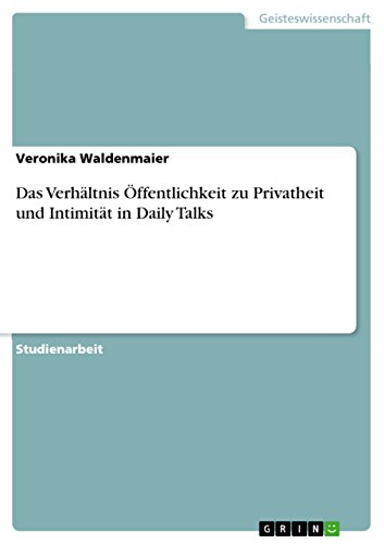 Das Verhältnis Öffentlichkeit zu Privatheit und Intimität in Daily Talks (German Edition)