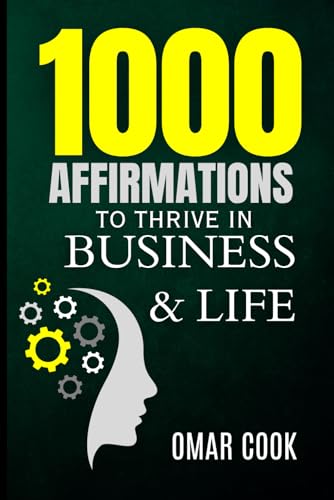 1000 Affirmations to Thrive in Business and Life: Daily Affirmations