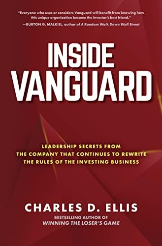 Inside Vanguard: Leadership Secrets From the Company That Continues to Rewrite the Rules of the Investing Business by Charles D. Ellis