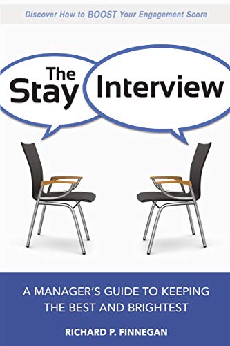 The Stay Interview: A Manager's Guide to Keeping the Best and Brightest The Stay Interview: A Manager's Guide to Keeping the Best and Brightest