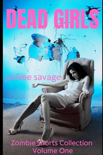 Dead Girls: Zombie Shorts Collection Volume One