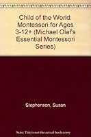 Child of the World: Montessori for Ages 3-12+ (Michael Olaf's Essential Montessori Series) 1879264064 Book Cover