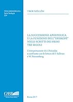 La Successione Apostolica E La Funzione Dell''episkope' Negli Scritti Dei Primi Tre Secoli: L'Interpretazione Di J. Zizioulas a Confronto Con Le Lettu 8878393606 Book Cover