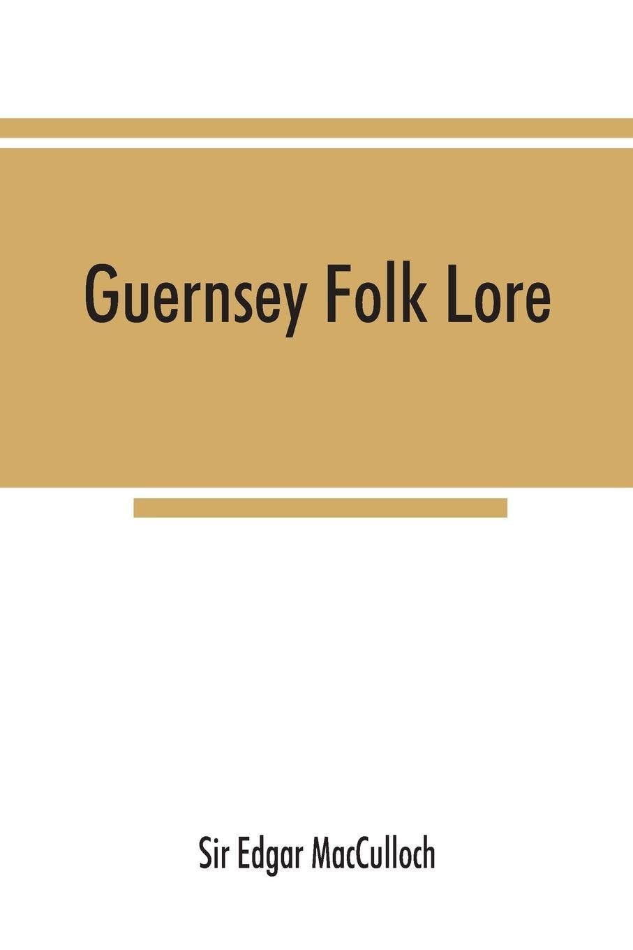 Guernsey folk lore; a collection of popular superstitions, legendary tales, peculiar customs, proverbs, weather sayings, etc., of the people of that island