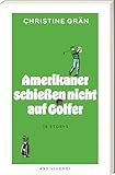  Amerikaner schießen nicht auf Golfer – 18 Golfgeschichten zwischen Himmel & Hölle: skurril, spannend, tragisch & komisch – eine literarische Weltreise auf den Fairways des Lebens
