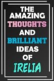  The Amazing Thoughts and Brilliant Ideas of Irelia: Unleash Your Imagination - Blank Lined Notebook