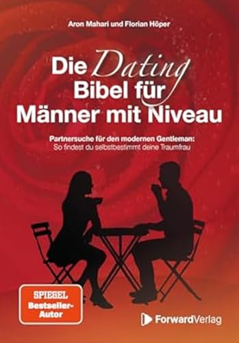 Die Dating Bibel für Männer mit Niveau: Partnersuche für den modernen Gentleman: So findest du selbstbestimmt deine Traumfrau
