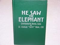 He Saw The Elephant: Confederate Naval Saga of Lt. Charles "Savvy" Read, CSN 0964923122 Book Cover