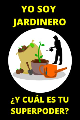 YO SOY JARDINERO ¿Y CUÁL ES TU SUPERPODER?: Un bonito regalo para Jardineros, ideal para el cumpleaños, puedes obsequiarlo a un colega o amigo que ame las plantas y la naturaleza. YO SOY JARDINERO ¿Y CUÁL ES TU SUPERPODER?: Un bonito regalo para Jardineros, ideal para el cumpleaños, puedes obsequiarlo a un colega o amigo que ame las plantas y la naturaleza.