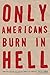 Only Americans Burn in Hell