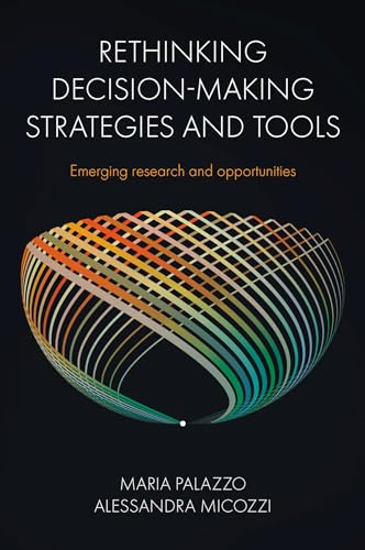 Rethinking Decision-Making Strategies and Tools: Emerging Research and Opportunities