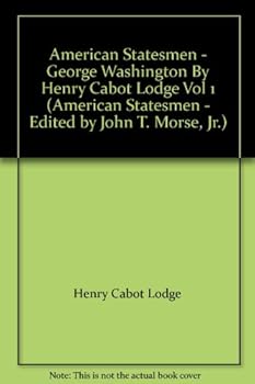 American Statesmen - George Washington By Henry Cabot Lodge Vol 1 (American Statesmen - Edited by John T. Morse, Jr.)