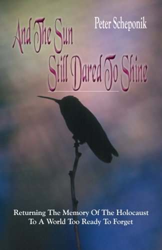 And The Sun Still Dared To Shine: Returning The Memory Of The Holocaust To A World Too Ready To Forget (Remember the Holocaust)