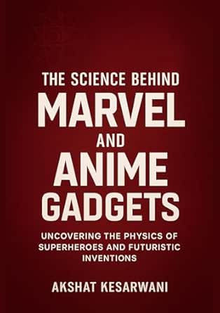 The Science Behind Marvel and Anime Gadgets : Uncovering the Physics of ...