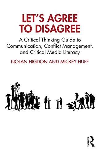 Let’s Agree to Disagree: A Critical Thinking Guide to Communication, Conflict Management, and Critical Media Literacy