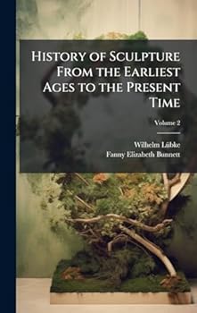 Hardcover History of Sculpture From the Earliest Ages to the Present Time Book