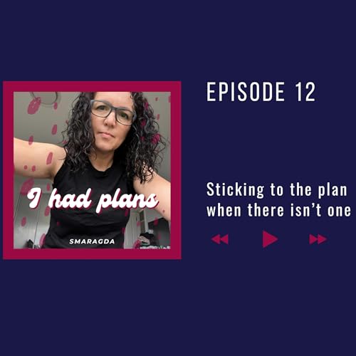 #12 Sticking to the plan when there isn&rsquo;t one