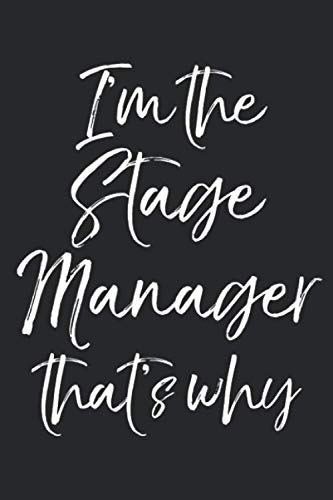 I'm the Stage Manager that's Why: Musical Theatre Journal with Blank Pages to Write in - Theater Notebook for Dramatic Acting Notes: Broadway Gift Idea for Stage Managers