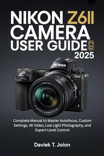 livre Nikon Z6II Camera User Guide 2025: Complete Manual to Master Autofocus, Custom Settings, 4K Video, Low Light Photography, and Expert-Level Control for beginners (English Edition)