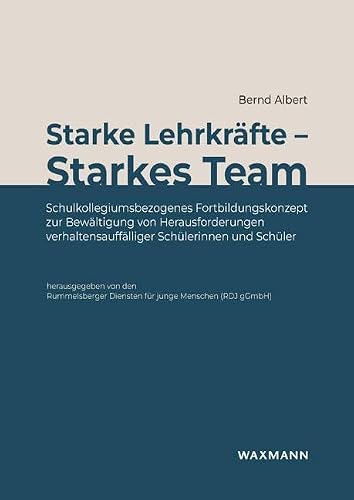 Starke Lehrkräfte â€“ Starkes Team: Schulkollegiumsbezogenes Fortbildungskonzept zur Bewältigung von Herausforderungen verhaltensauffälliger Schülerinnen und Schüler
