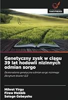Genetyczny zysk w ciagu 39 lat hodowli nizinnych odmian sorgo: Doskonalenie genetyczne odmian sorgo nizinnego [Sorghum bicolor (L)] (Polish Edition) 620866229X Book Cover
