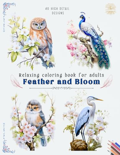 Relaxing Coloring Book for Adults Feather and Bloom: 40 Beautiful High Detail Images for Coloring of Birds and Flowers | Variety of Species | Nature ... for Adults, Teens and Seniors | Grayscale