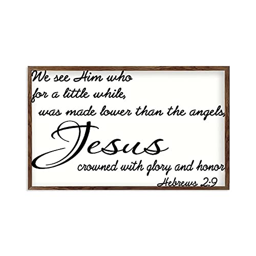 Wooden Framed Sign Wall Art Hebrews 2:9 We See Him Who for A Little While was Made Lower Than The Angels, Jesus, Crowned with Glory and Honor White-C6 33x55cm (13x22 Inch)
