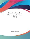 Die Entwicklung Der Handelsgesellschaften (1867) (German Edition)