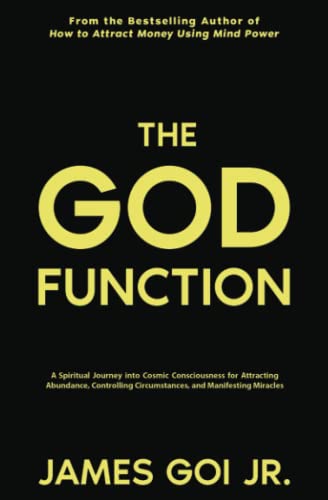 The God Function: A Spiritual Journey into Cosmic Consciousness for Attracting Abundance, Controlling Circumstances, and Manifesting Miracles
