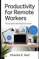 PRODUCTIVITY FOR REMOTE WORKERS: Thrive while Working from Home B0G2K5DYXJ Book Cover