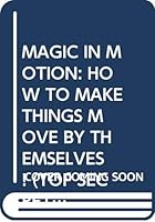 MAGIC IN MOTION: HOW TO MAKE THINGS MOVE BY THEMSELVES! (TOP SECRET MAGIC) [Paperback] tom-mason-dan-danko 0439904005 Book Cover