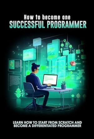 How to become a successful programmer: Learn how to start from scratch ...