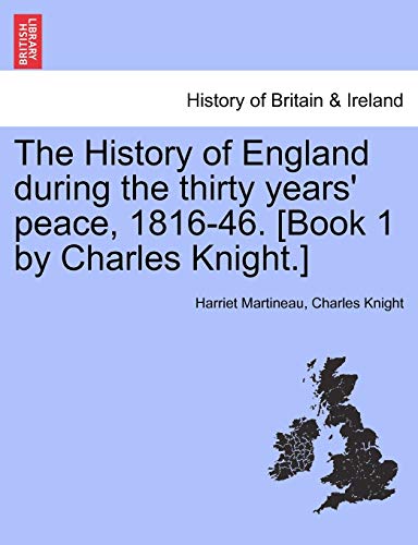 The History of England during the thirty years' peace, 1816-46. [Book 1 by Charles Knight.]