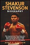 SHAKUR STEVENSON BIOGRAPHY: The Inspirational True Story of a Newark Dreamer Who Fought Through Doubt, Destiny, and Darkness to Rise as a Champion