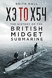 X3 to X54: The History of the British Midget Submarine