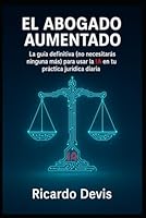 El Abogado Aumentado: La guía definitiva (no necesitarás ninguna más) para usar la IA en tu práctica jurídica diaria (Spanish Edition) B0F5PXDY3P Book Cover