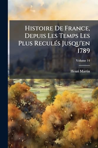 Histoire De France, Depuis Les Temps Les Plus Reculés Jusqu'en 1789; Volume 14 (French Edition)