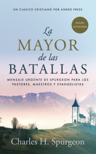 La Mayor de las Batallas: Mensaje urgente de Spurgeon para los pastores, maestros y evangelistas [Updated and Annotated]