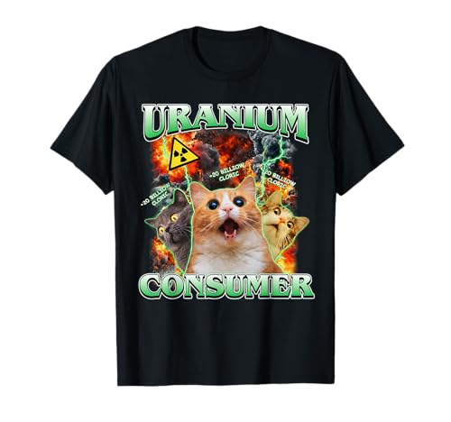 Uranium Consumer Funny Cat Memes Men Women T-Shirt