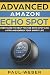 Amazon Echo Spot: Advanced Amazon Echo Spot User Guide to Help You Use Echo Spot like a Pro and Enrich Your Smart Life