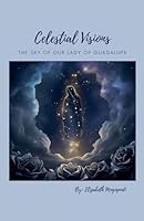 Celestial Visions: The Sky of Our Lady of Guadalupe (Spirituality (Religious)) B0G2TBYJCQ Book Cover