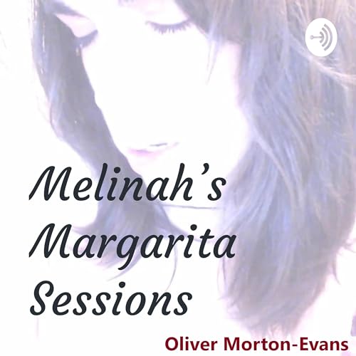 Episode 8: Oliver Morton-Evans - Melinah's Margarita Sessions
