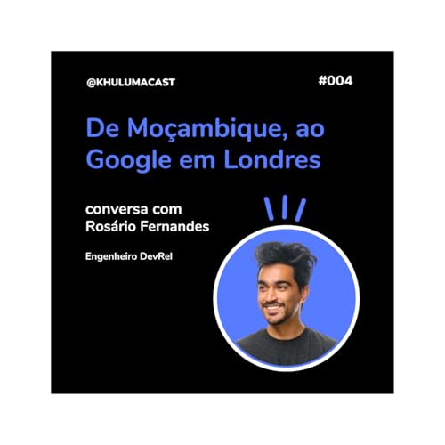 De Mo&ccedil;ambique, ao Google em Londres (conversa com Ros&aacute;rio Fernandes) #004