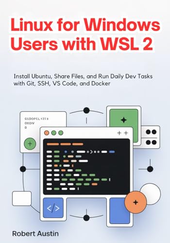 Linux for Windows Users with WSL 2: Install Ubuntu, Share Files, and Run Daily Dev Tasks with Git,...