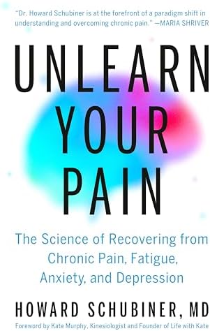 Unlearn Your Pain: The Science of Recovering from Chronic Pain, Fatigue, Anxiety, and Depression