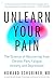 Unlearn Your Pain: The Science of Recovering from Chronic Pain, Fatigue, Anxiety, and Depression