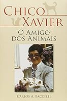 Chico Xavier o Amigo dos Animais [paperback] Carlos Antônio Baccelli 8560628150 Book Cover