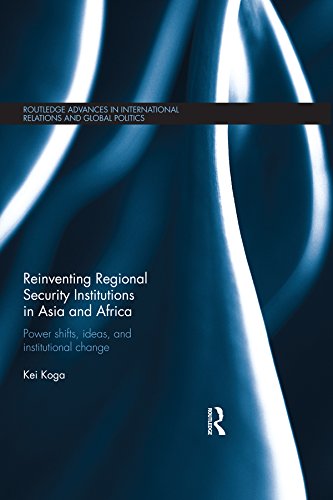 Reinventing Regional Security Institutions in Asia and Africa: Power shifts, ideas, and institutional change (Routledge Advances in International Relations and Global Politics)      1st Edition, Kindle Edition